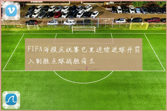 FIFA海报庆祝赛巴里连续进球并罚入制胜点球战胜荷兰