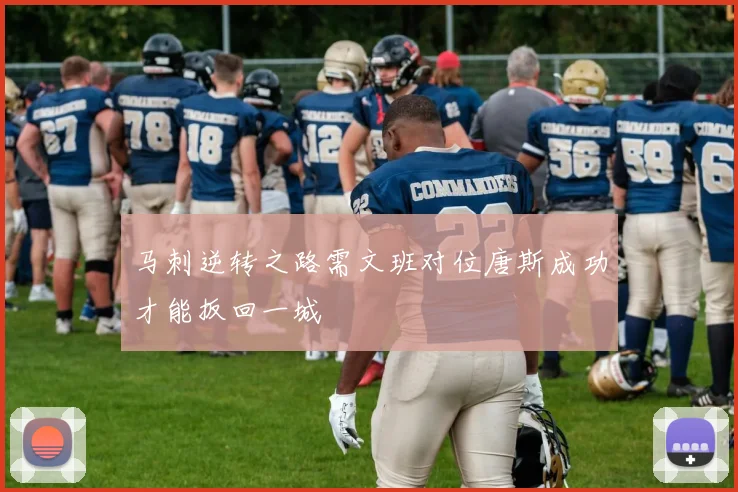 马刺逆转之路需文班对位唐斯成功才能扳回一城