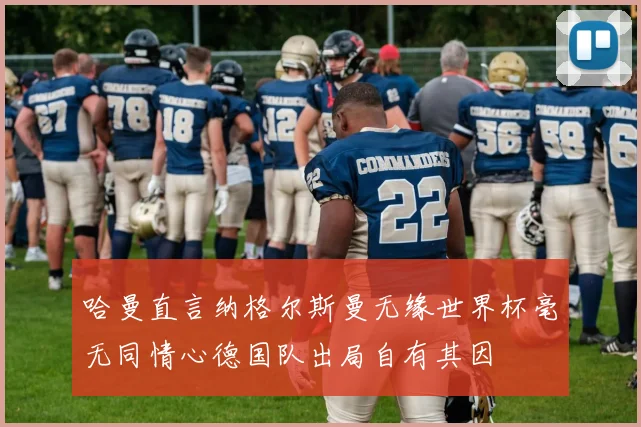 哈曼直言纳格尔斯曼无缘世界杯毫无同情心德国队出局自有其因