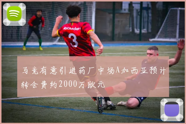 马竞有意引进药厂中场A加西亚预计转会费约2000万欧元