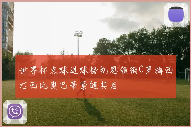 世界杯点球进球榜凯恩领衔C罗梅西尤西比奥巴蒂紧随其后